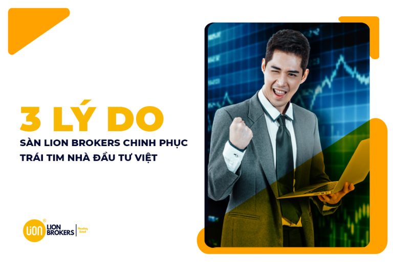 3 lý do sàn Lion Brokers chinh phục trái tim nhà đầu tư Việt
