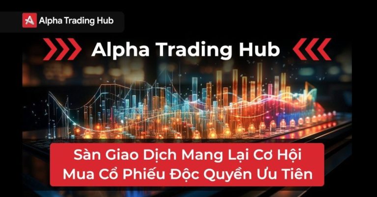 Alpha Trading Hub – Sàn giao dịch mang lại cơ hội mua cổ phiếu độc quyền ưu tiên