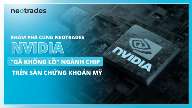 Khám phá cùng Neotrades: Nvidia – “Gã khổng lồ” ngành Chip trên sàn chứng khoán Mỹ