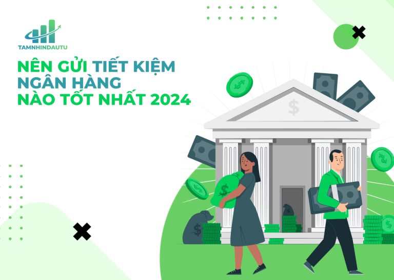 Nên gửi tiết kiệm ngân hàng nào uy tín, lãi suất cao năm 2024?