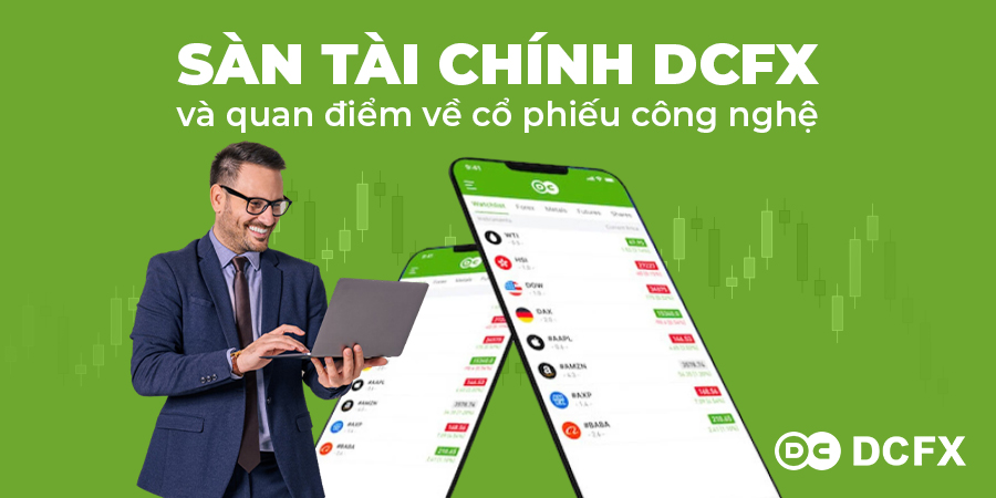 Sàn tài chính DCFX và quan điểm về cổ phiếu công nghệ