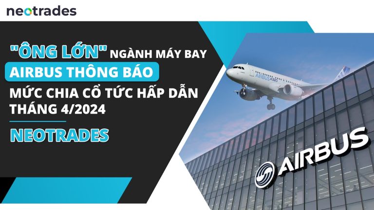 “Ông lớn” ngành máy bay – Airbus thông báo mức chia cổ tức hấp dẫn tháng 4/2024 – Neotrades