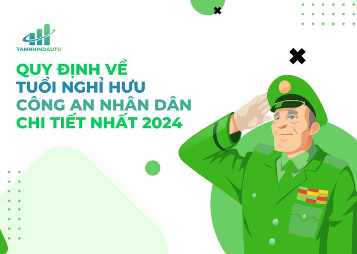 Những quy định về tuổi nghỉ hưu Công an mới nhất 2024