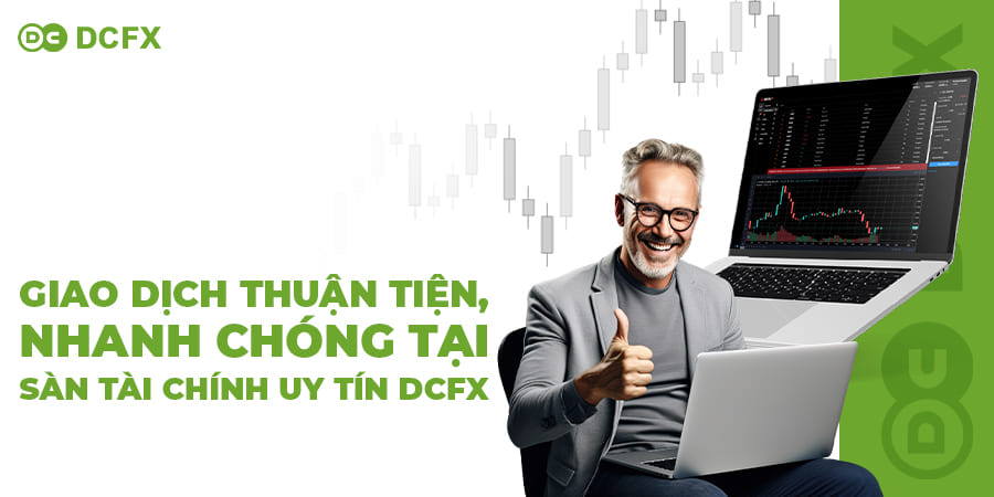 Giao dịch thuận tiện, nhanh chóng tại sàn tài chính uy tín DCFX