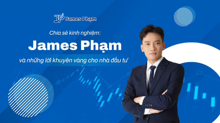 Chia sẻ kinh nghiệm: James Phạm và những lời khuyên vàng cho nhà đầu tư