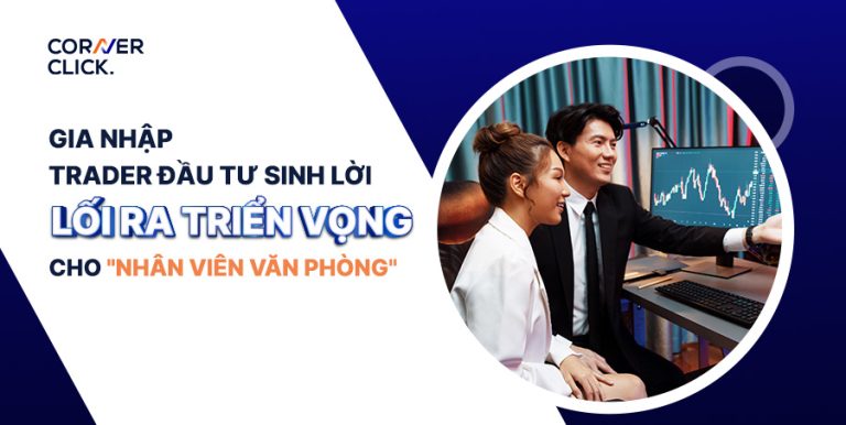 “Nhân viên văn phòng” gia nhập làm Trader đầu tư sinh lời và nguyên tắc cần biết