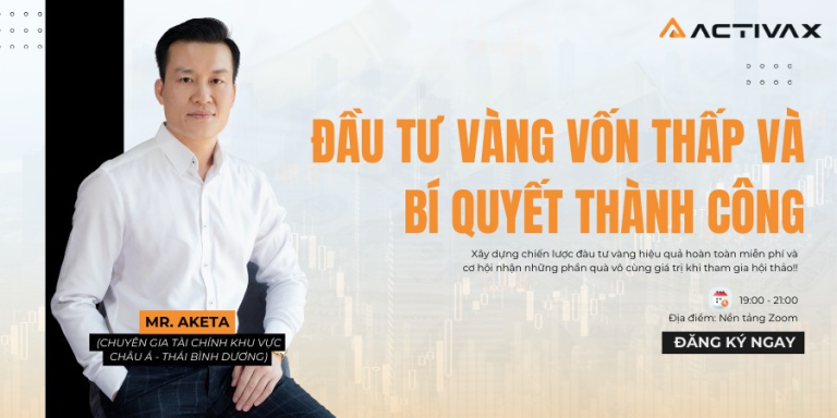 HỌC HỎI TỪ CHUYÊN GIA AKETA: ĐẦU TƯ VÀNG VỐN THẤP VÀ BÍ QUYẾT THÀNH CÔNG