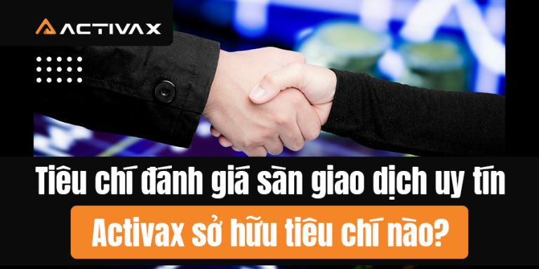 Tiêu chí đánh giá sàn giao dịch uy tín – Activax sở hữu tiêu chí nào?