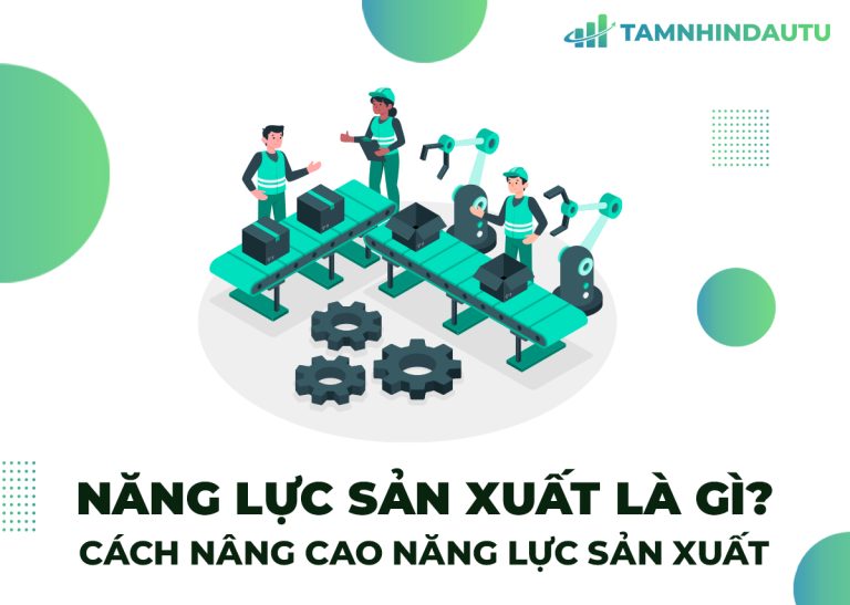 Năng lực sản xuất là gì? Cách nâng cao năng lực sản xuất