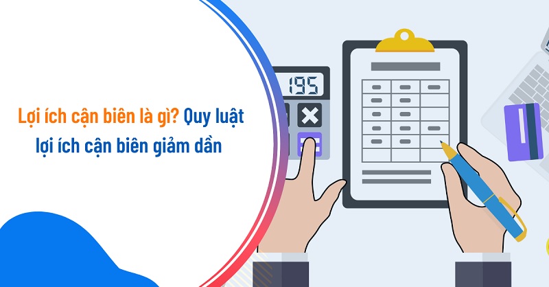 Quy luật lợi ích cận biên giảm dần là gì