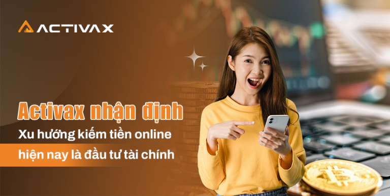 Activax nhận định: Xu hướng kiếm tiền online hiện nay là đầu tư tài chính