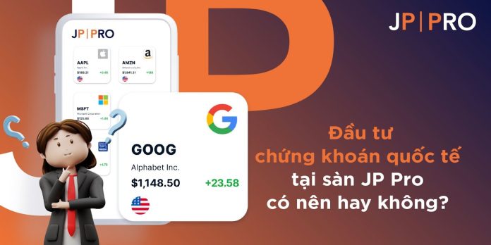 Đầu tư chứng khoán quốc tế tại sàn JP Pro có nên hay không?